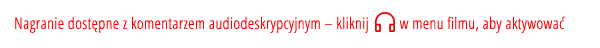 Nagranie dostępne z komentarzem audiodeskrypcyjnym